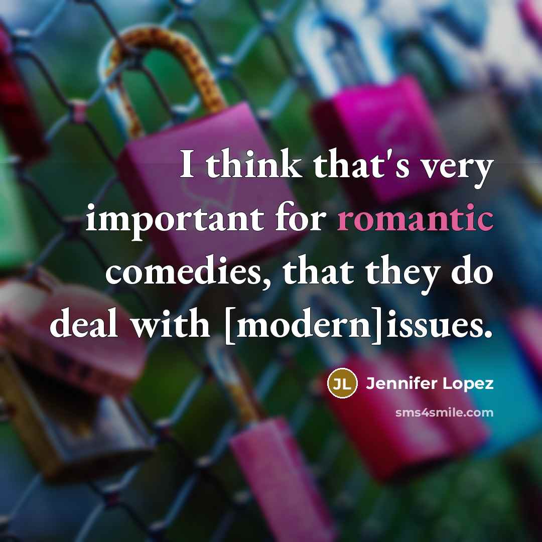 “I think that's very important for romantic comedies, that they…” quote by Jennifer Lopez