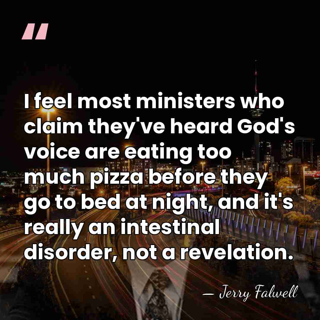 I feel most ministers who claim they've heard God's voice are eating&hellip; - Jerry Falwell