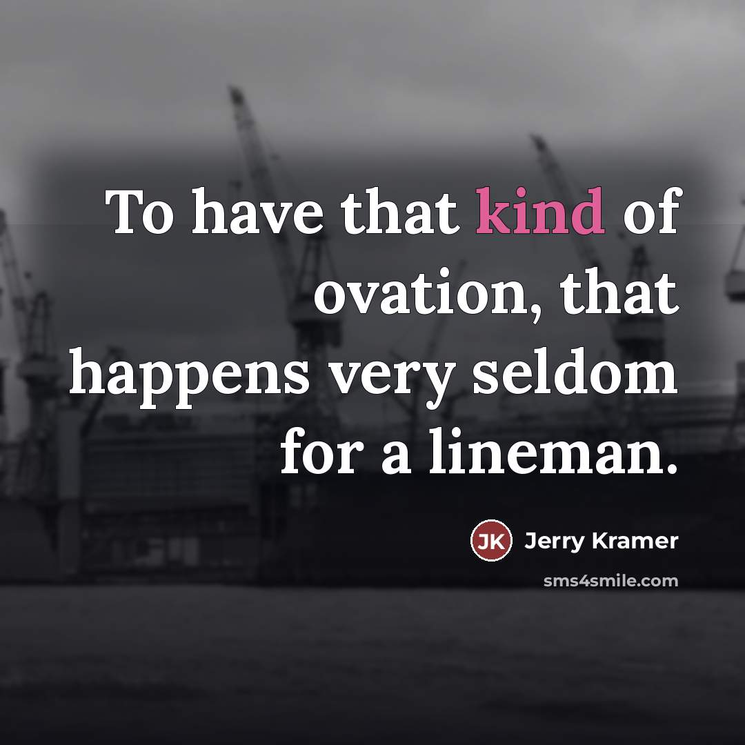 “To have that kind of ovation, that happens very seldom…” quote by Jerry Kramer