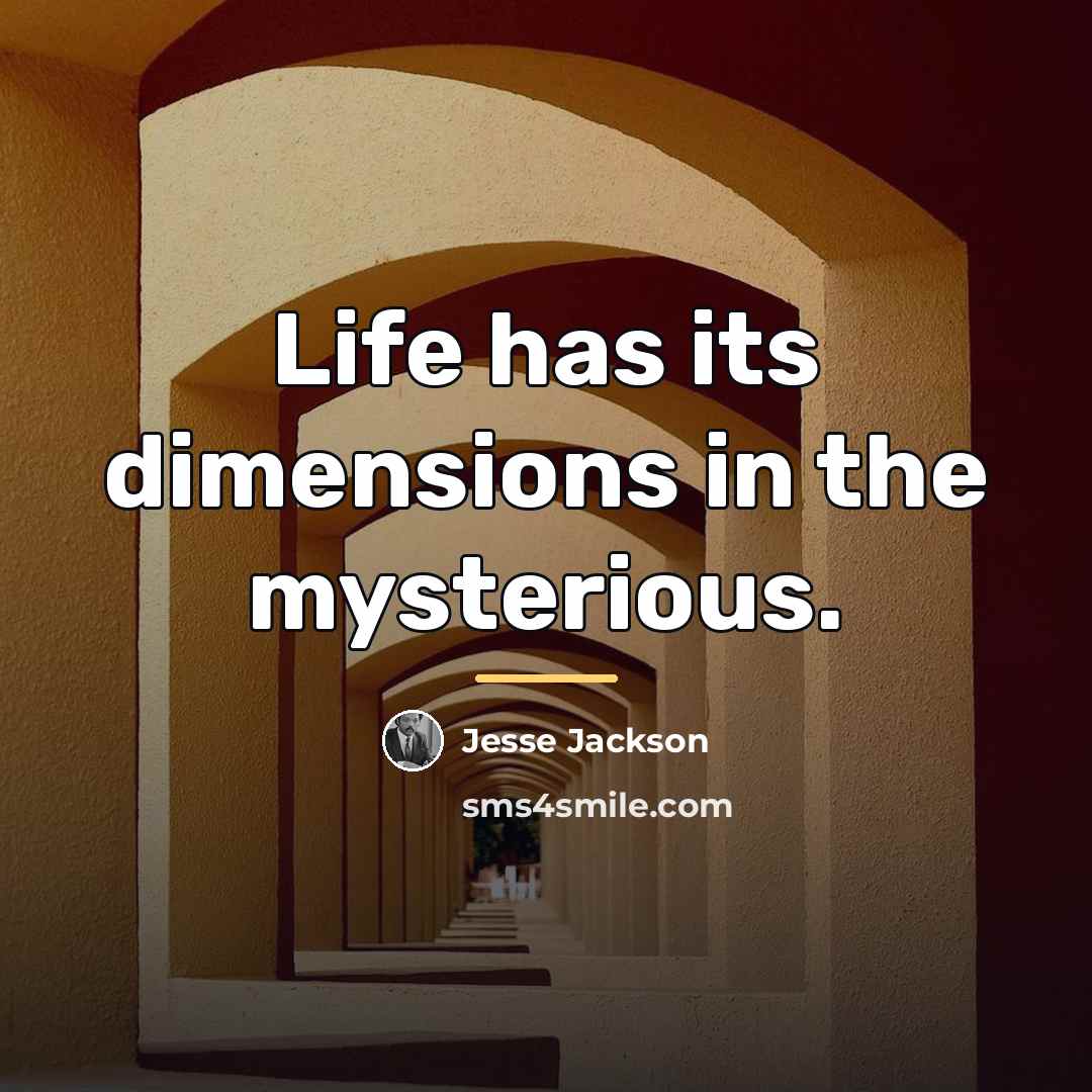 “Life has its dimensions in the mysterious.…” quote by Jesse Jackson