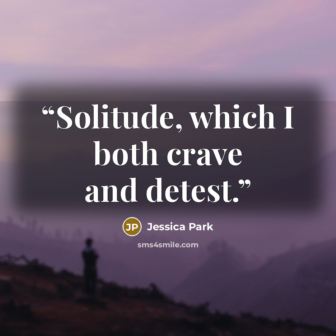 “Solitude, which I both crave and detest.” quote by Jessica Park