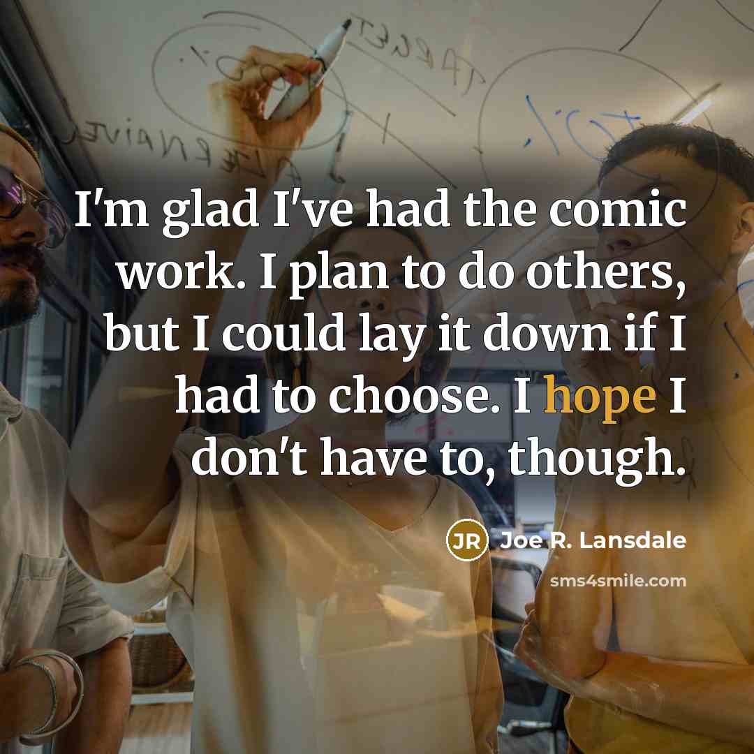 “I'm glad I've had the comic work. I plan to…” quote by Joe R. Lansdale