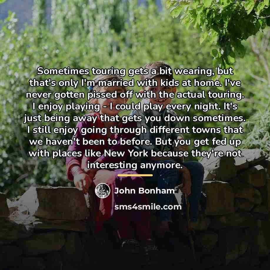 “Sometimes touring gets a bit wearing, but that's only I'm…” quote by John Bonham