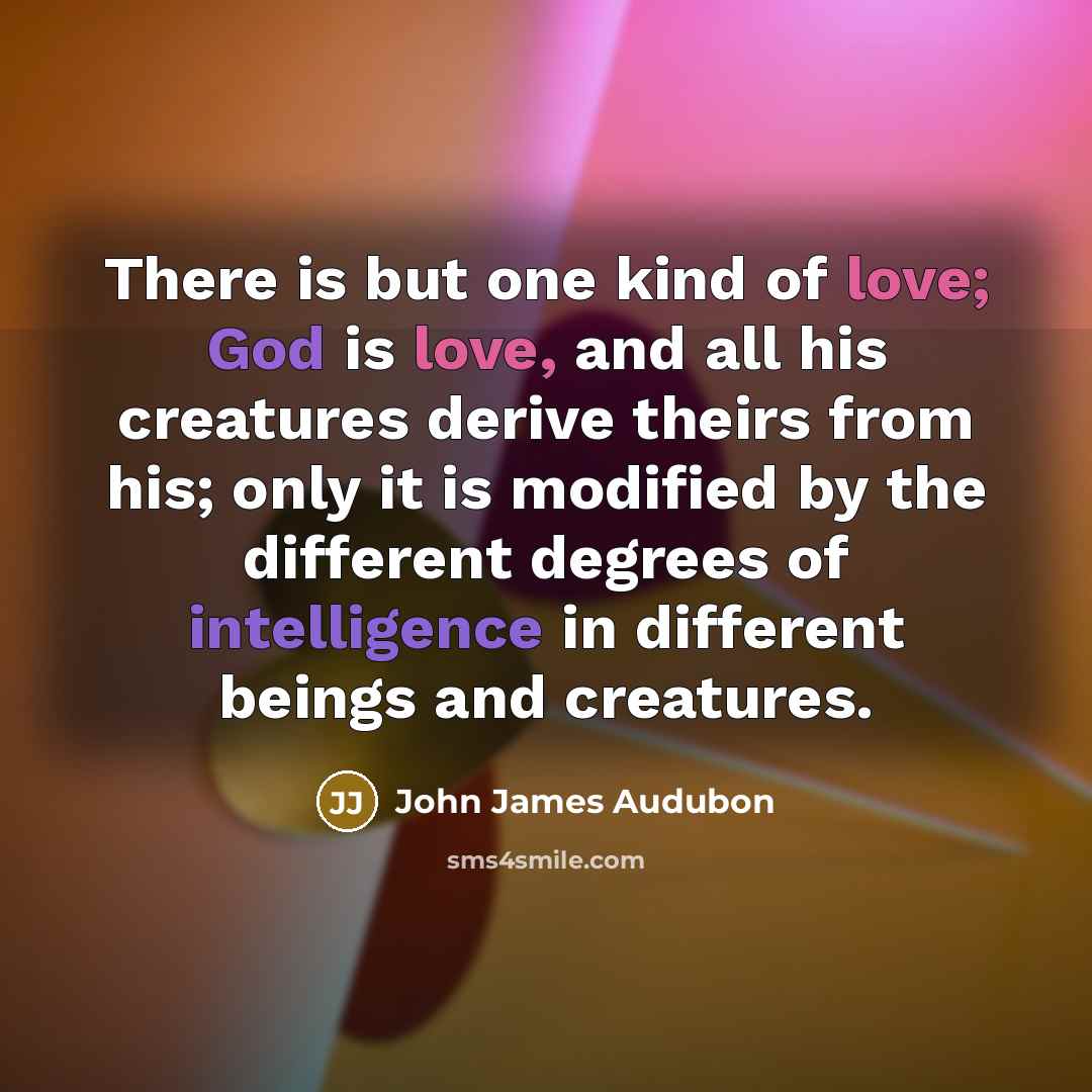 “There is but one kind of love; God is love,…” quote by John James Audubon
