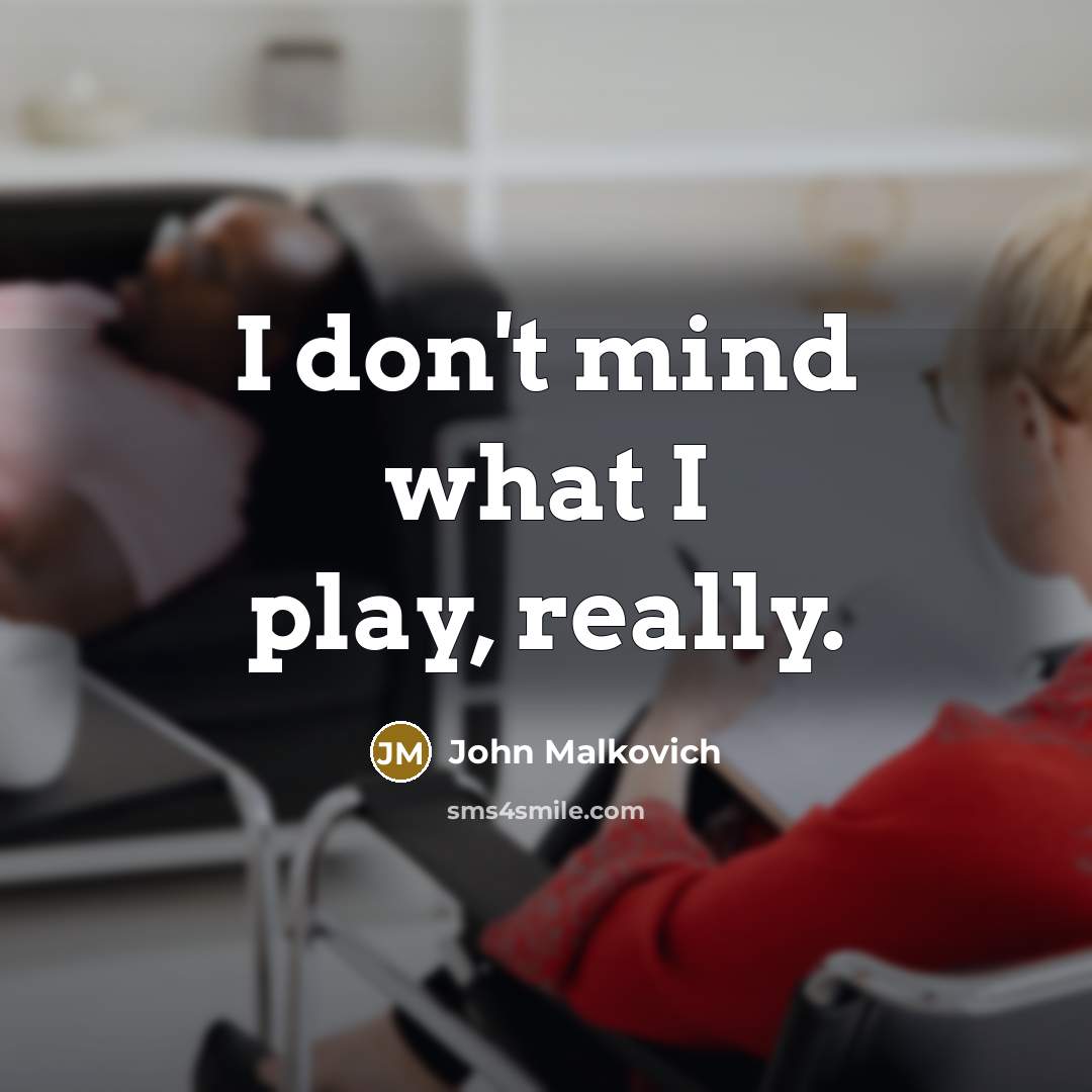 “I don't mind what I play, really.…” quote by John Malkovich
