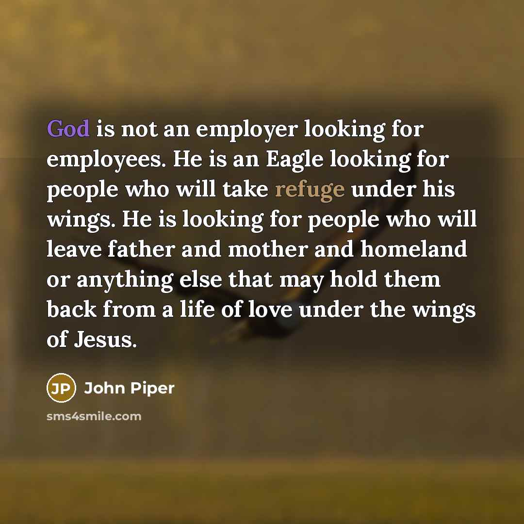 “God is not an employer looking for employees. He is…” quote by John Piper