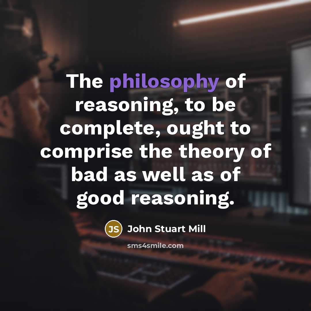 “The philosophy of reasoning, to be complete, ought to comprise…” quote by John Stuart Mill
