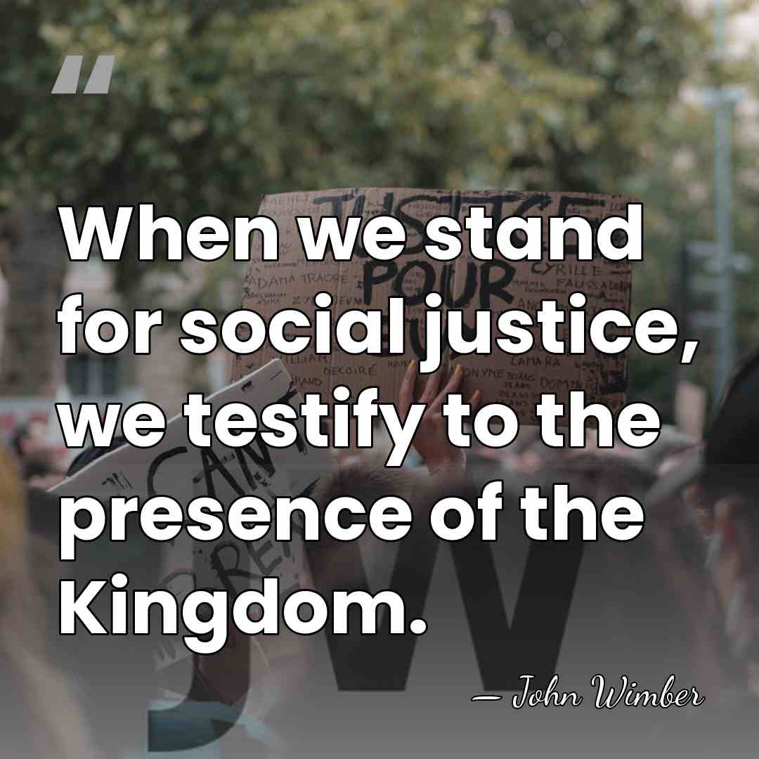 When we stand for social justice, we testify to the presence of&hellip; - John Wimber