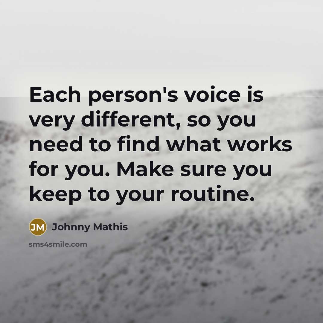 “Each person's voice is very different, so you need to…” quote by Johnny Mathis