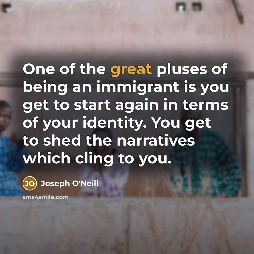 “One of the great pluses of being an immigrant is…” quote by Joseph O'Neill