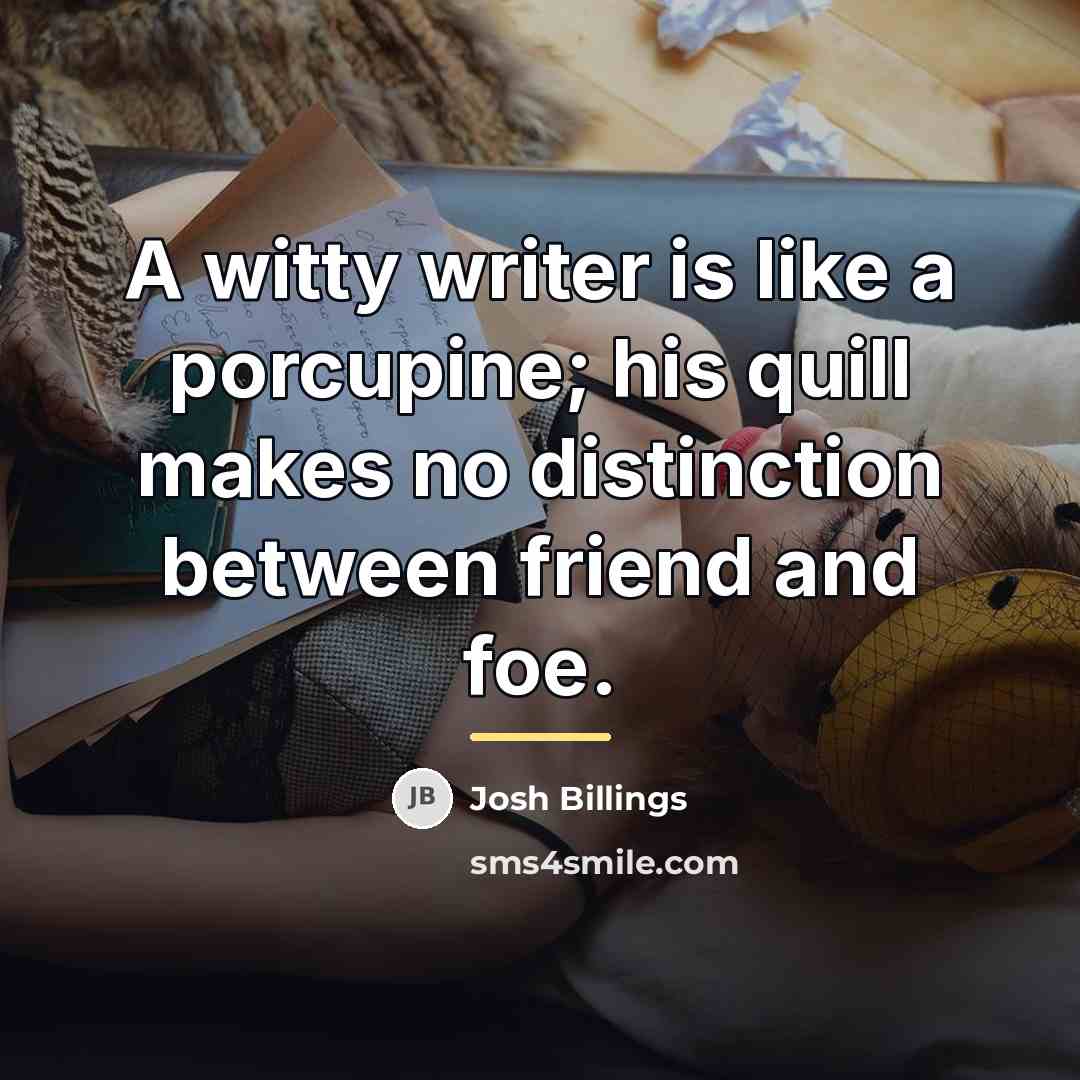 “A witty writer is like a porcupine; his quill makes…” quote by Josh Billings