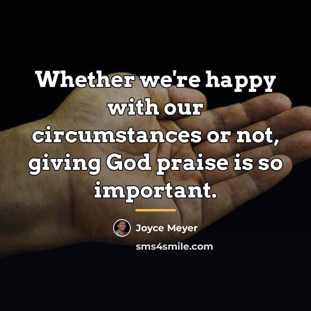 “Whether we're happy with our circumstances or not, giving God…” quote by Joyce Meyer