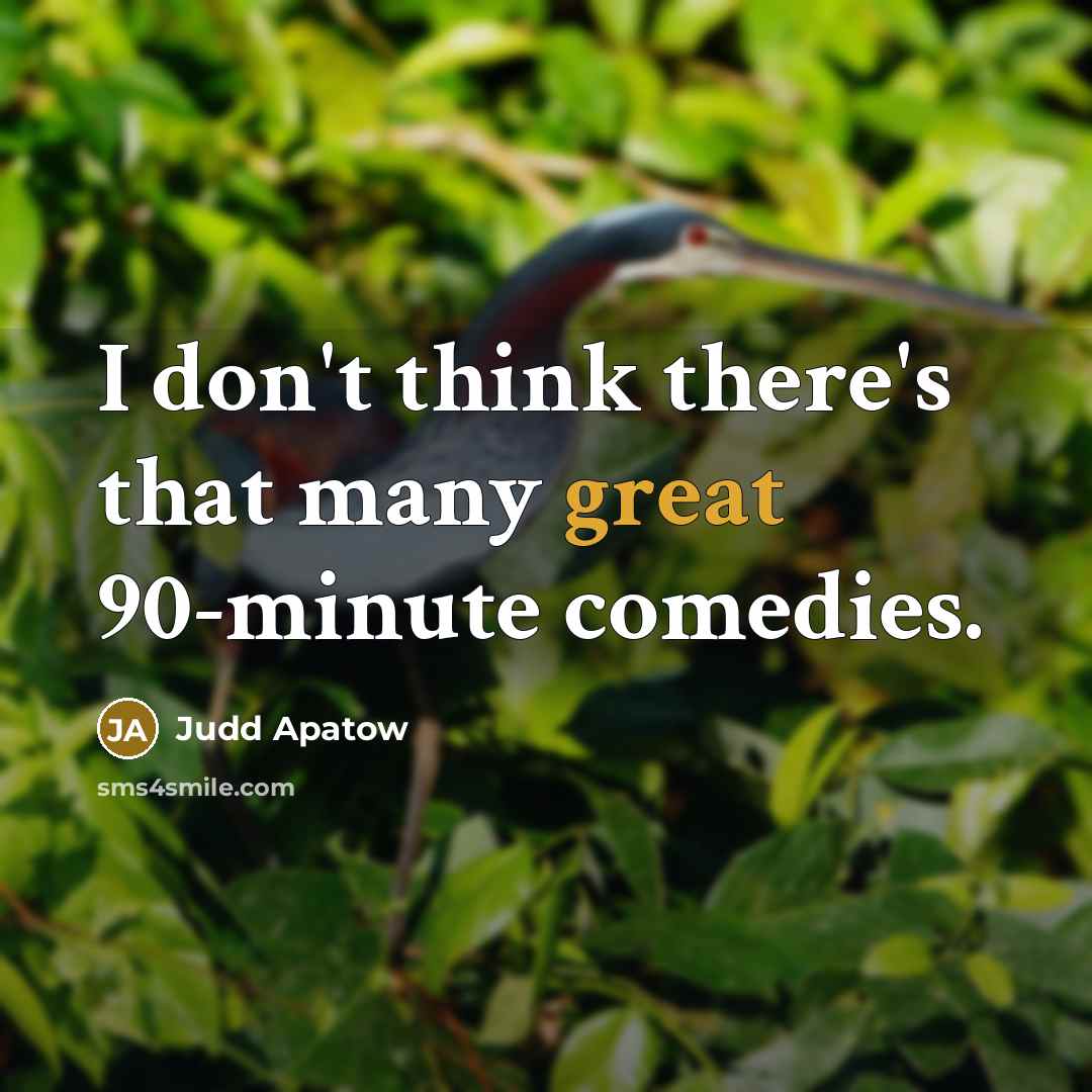 “I don't think there's that many great 90-minute comedies.…” quote by Judd Apatow
