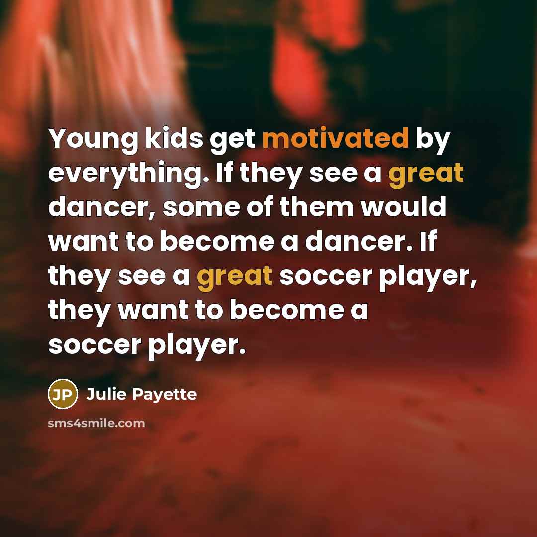 “Young kids get motivated by everything. If they see a…” quote by Julie Payette