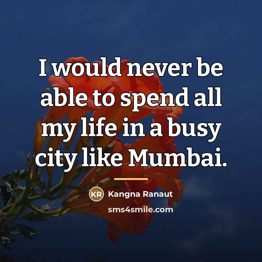 “I would never be able to spend all my life…” quote by Kangna Ranaut