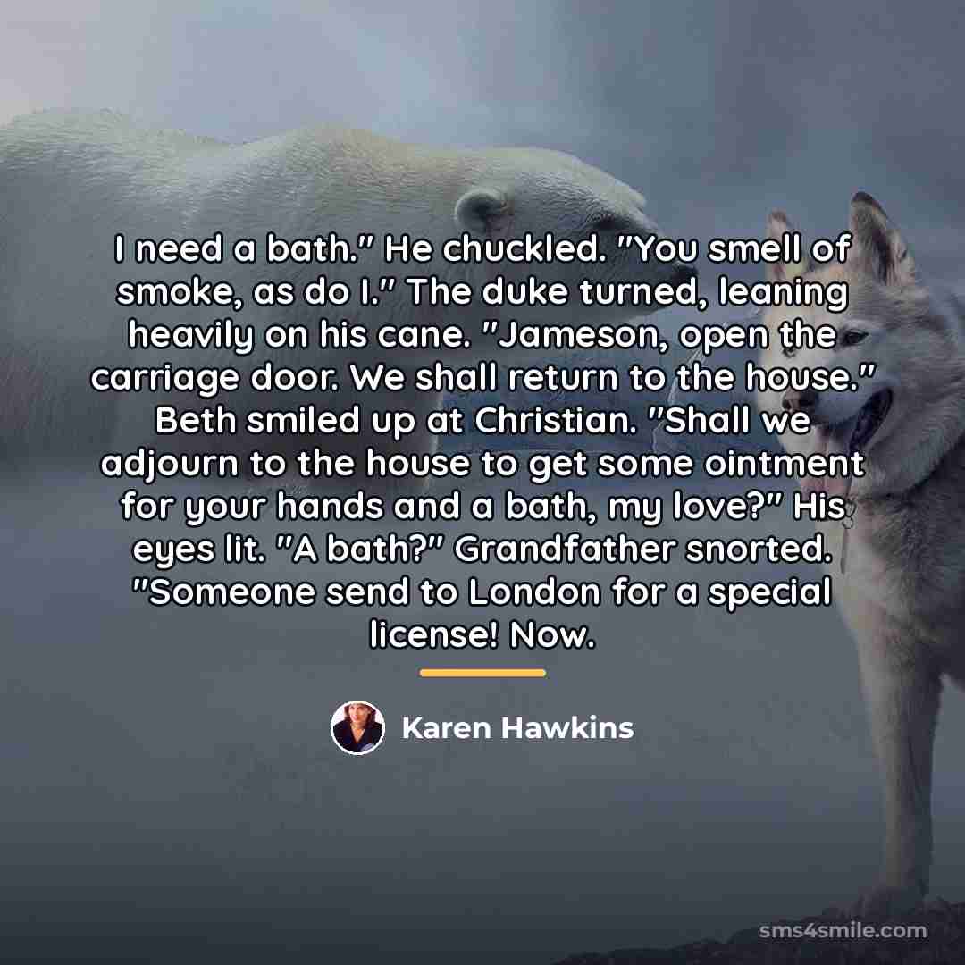 “I need a bath." He chuckled. "You smell of smoke,…” quote by Karen Hawkins