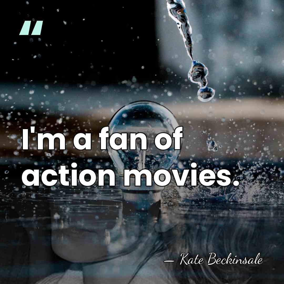 I'm a fan of action movies. - Kate Beckinsale