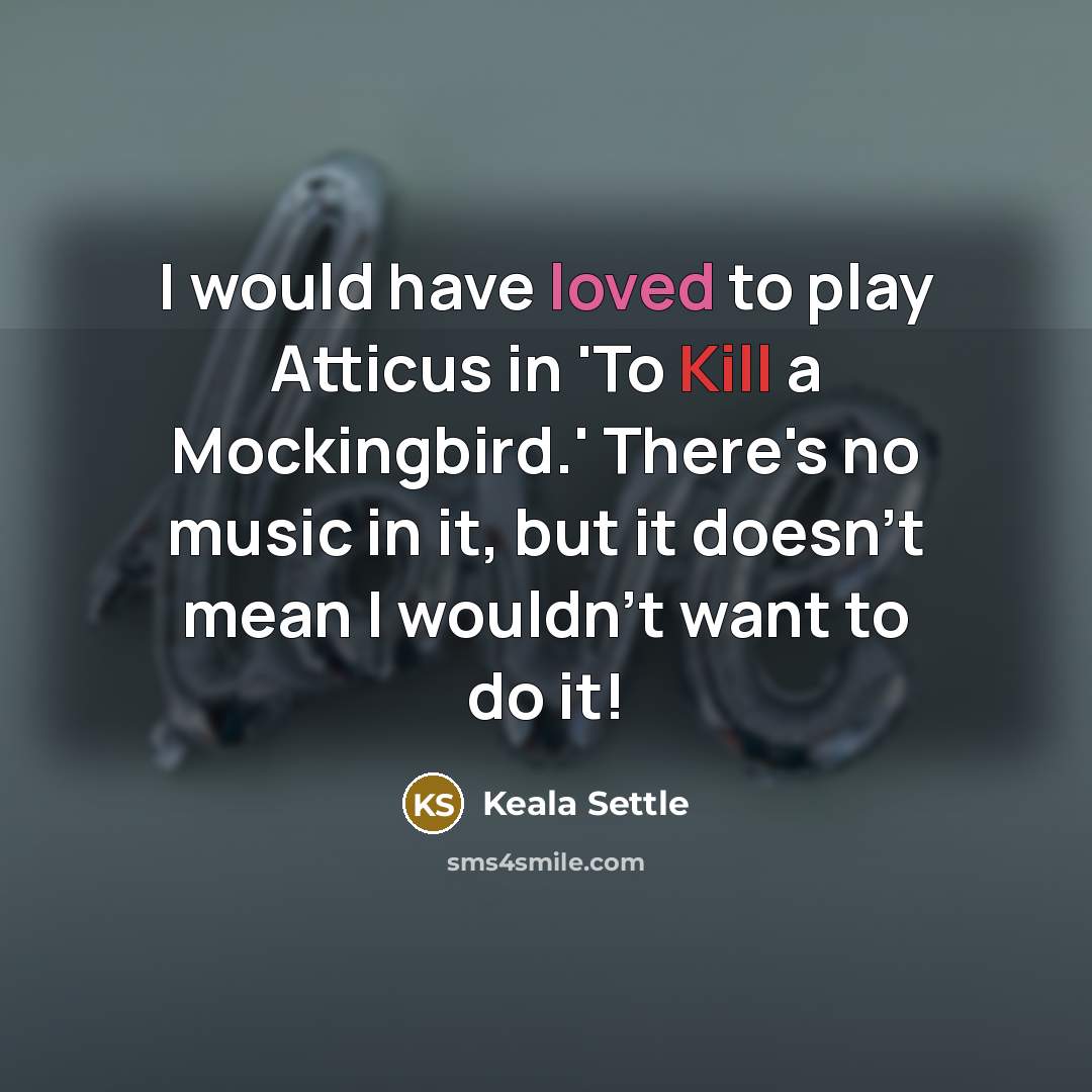 “I would have loved to play Atticus in 'To Kill…” quote by Keala Settle