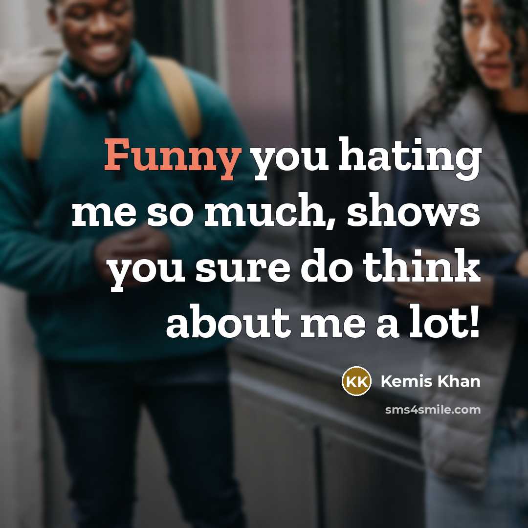 “Funny you hating me so much, shows you sure do think about me a lot!” quote by Kemis Khan