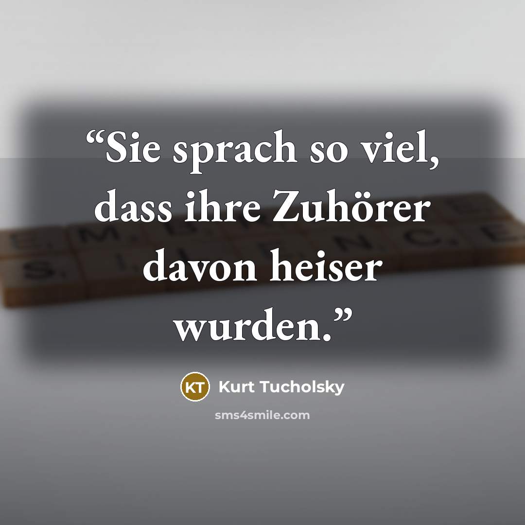 “Sie sprach so viel, dass ihre Zuhörer davon heiser wurden.” quote by Kurt Tucholsky