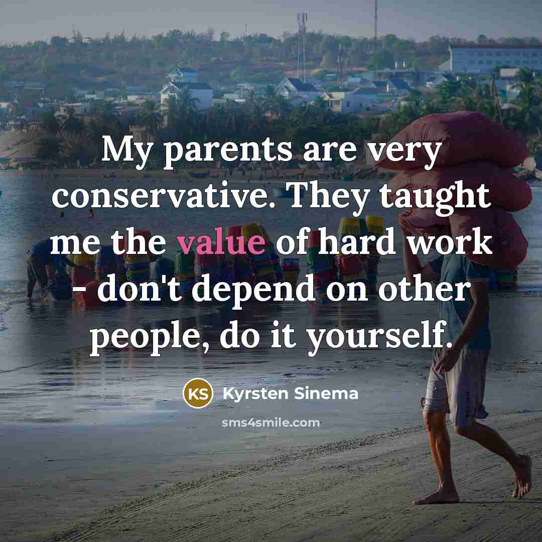 “My parents are very conservative. They taught me the value…” quote by Kyrsten Sinema
