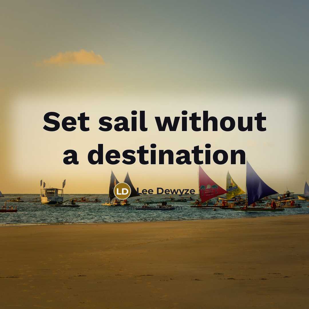 “Set sail without a destination” quote by Lee Dewyze