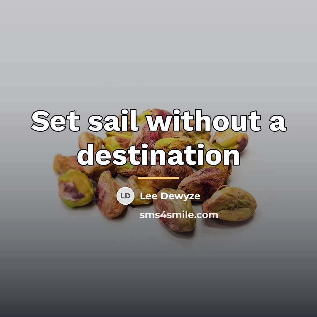 “Set sail without a destination…” quote by Lee Dewyze