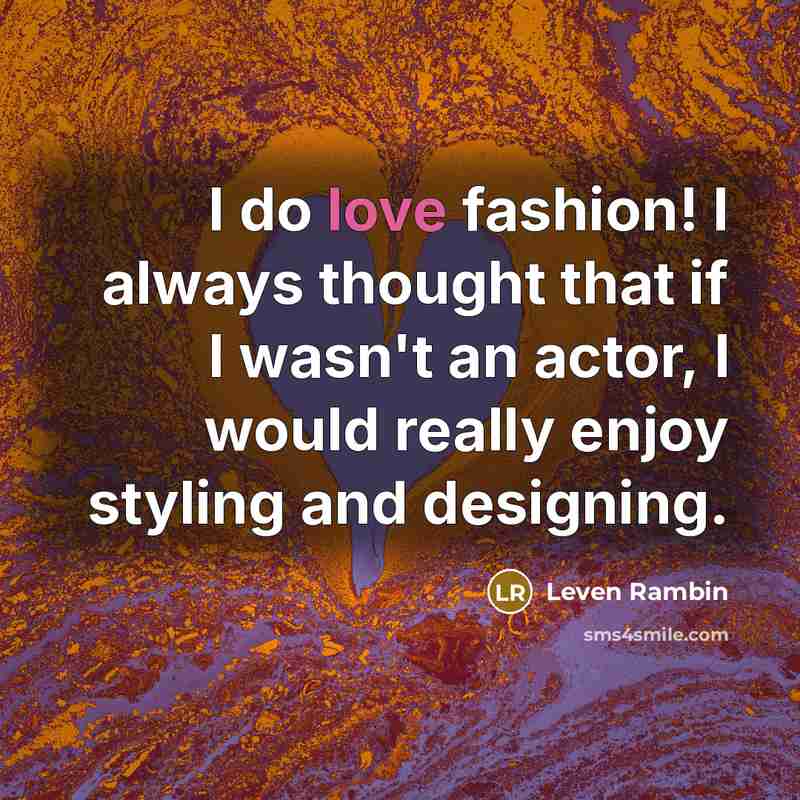 “I do love fashion! I always thought that if I…” quote by Leven Rambin