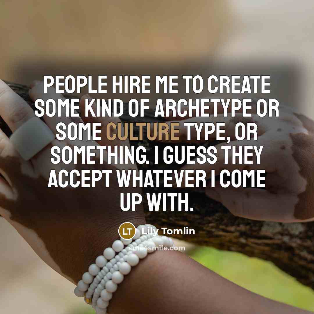 “People hire me to create some kind of archetype or…” quote by Lily Tomlin