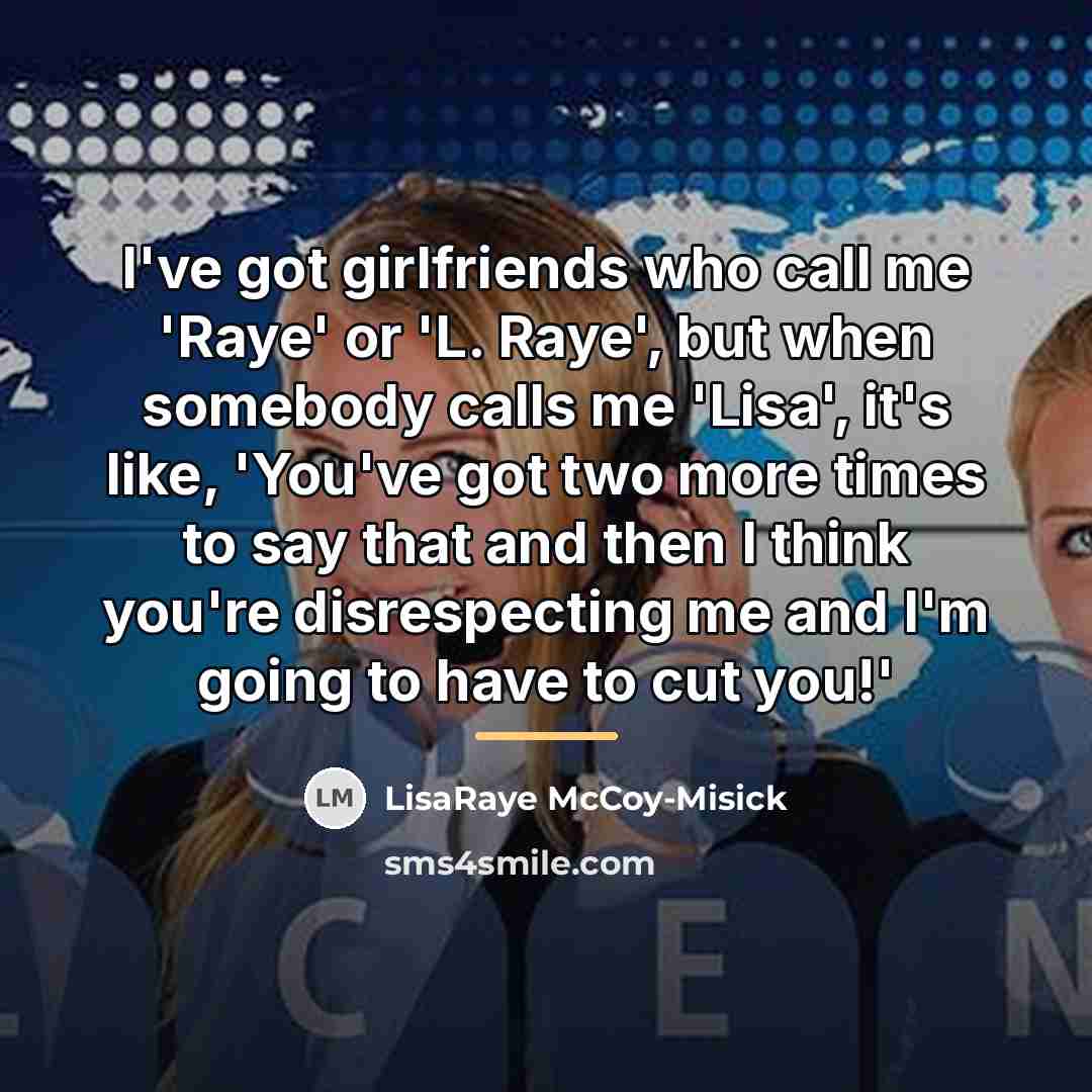 “I've got girlfriends who call me 'Raye' or 'L. Raye',…” quote by LisaRaye McCoy-Misick