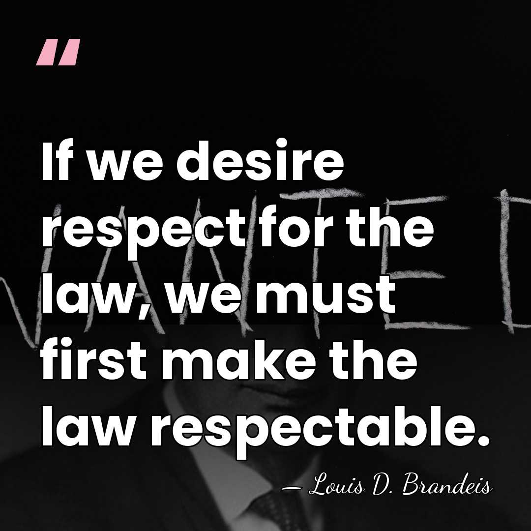 If we desire respect for the law, we must first make the&hellip; - Louis D. Brandeis