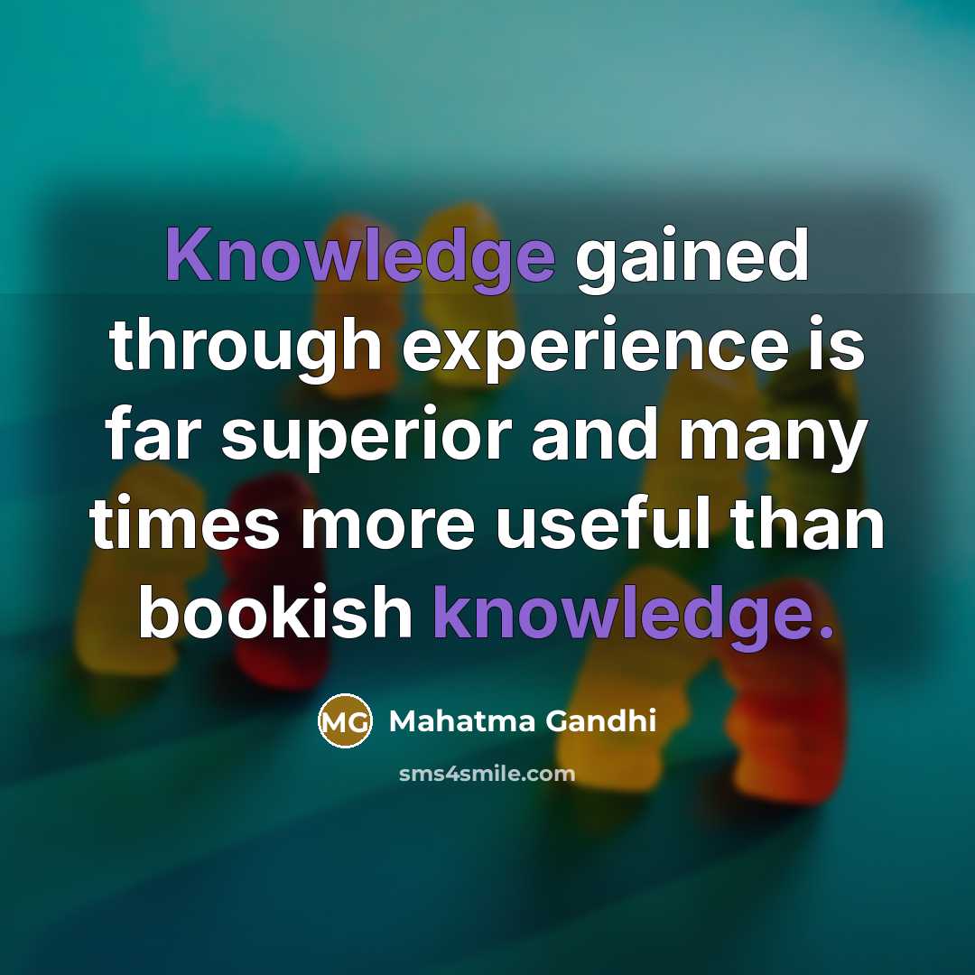 “Knowledge gained through experience is far superior and many times…” quote by Mahatma Gandhi