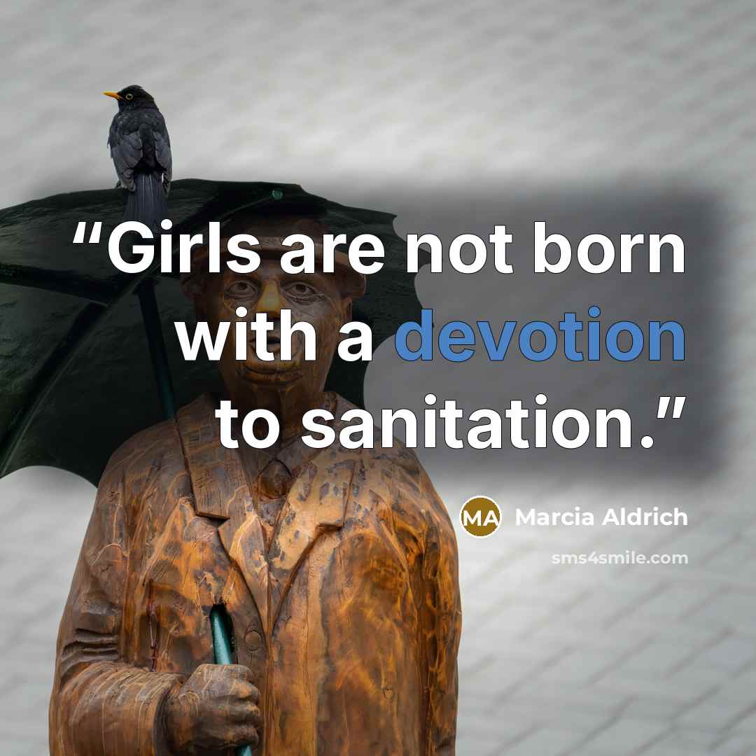“Girls are not born with a devotion to sanitation.” quote by Marcia Aldrich