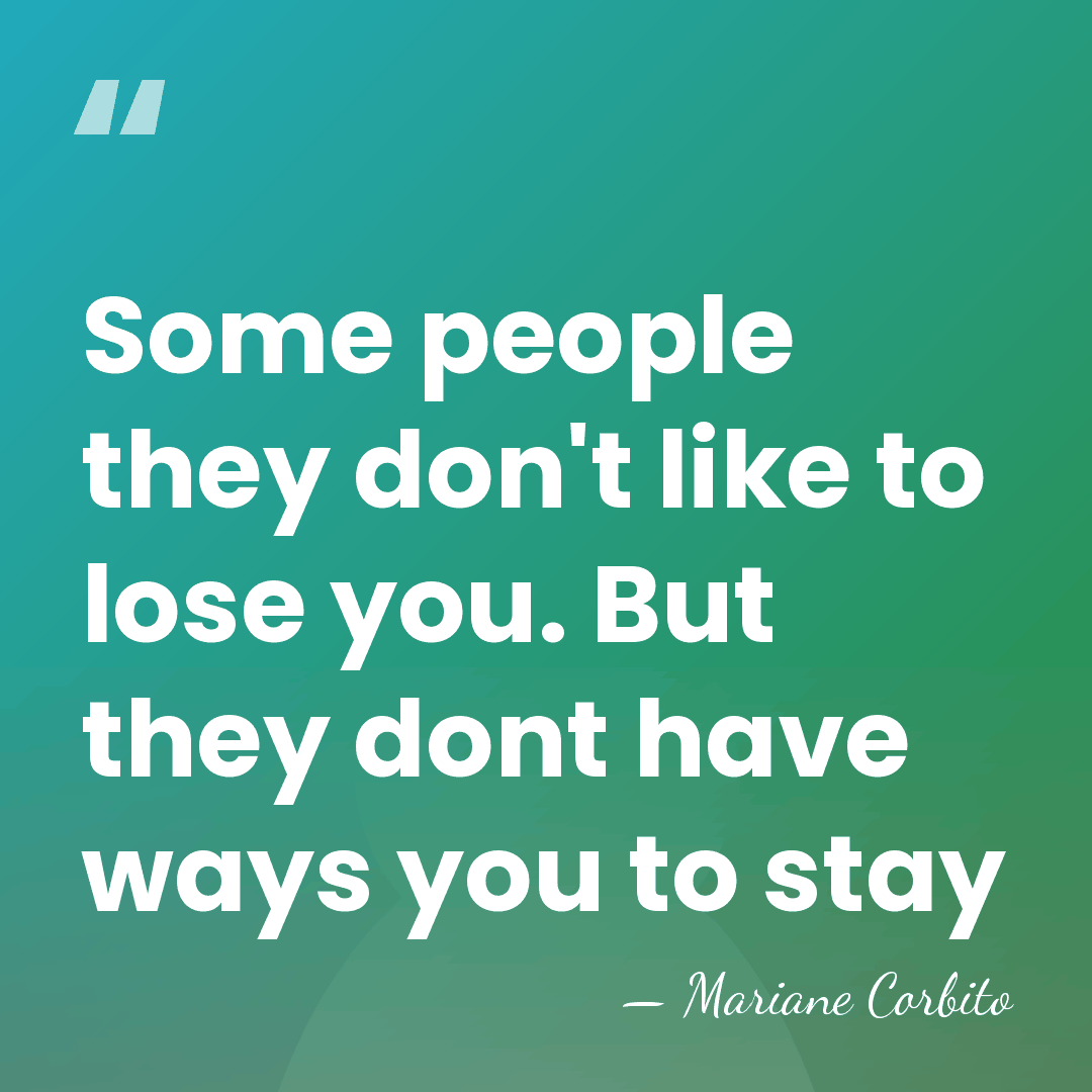 Some people they don't like to lose you. But they dont have&hellip; - Mariane Corbito