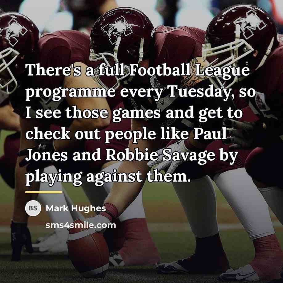 “There's a full Football League programme every Tuesday, so I…” quote by Mark Hughes