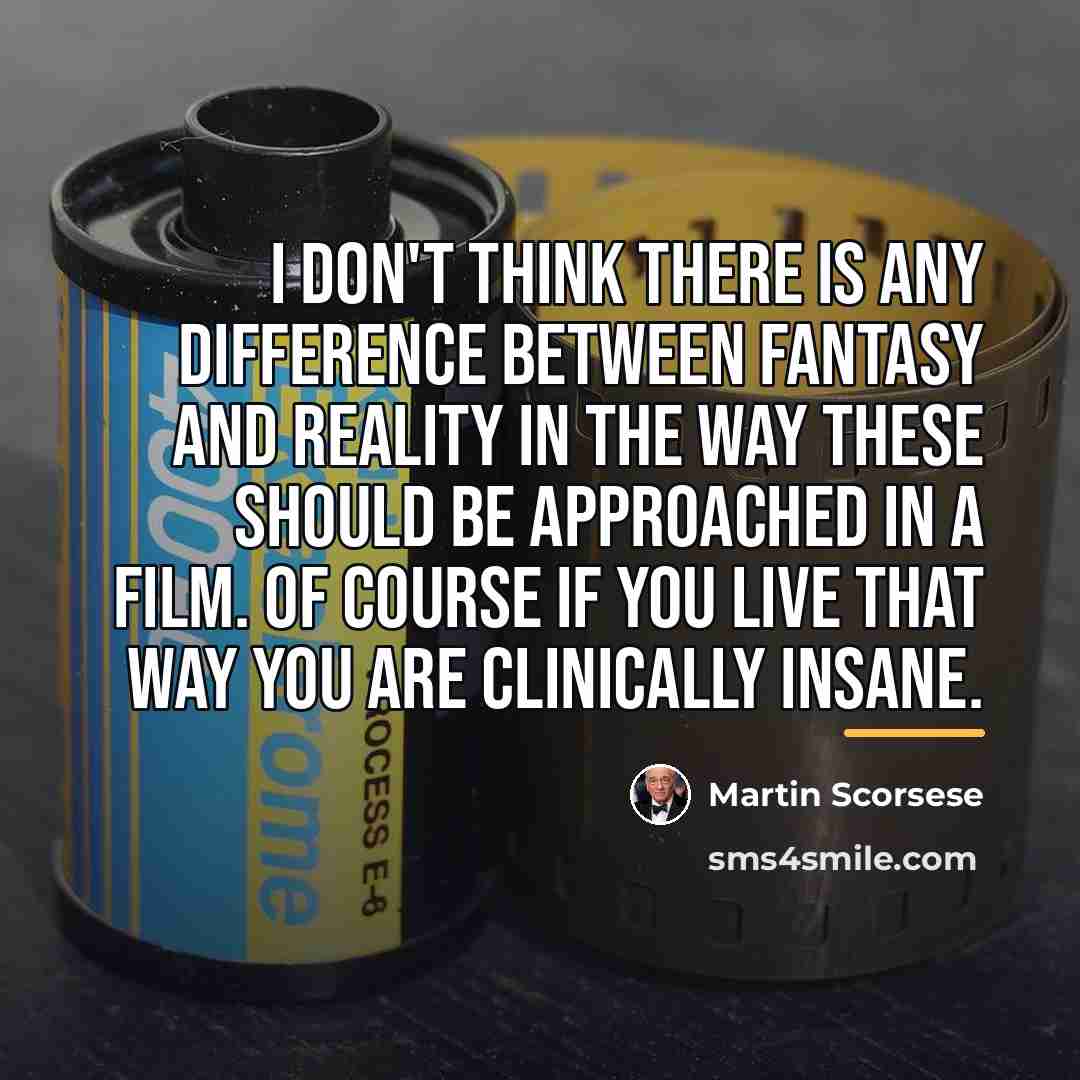 “I don't think there is any difference between fantasy and…” quote by Martin Scorsese