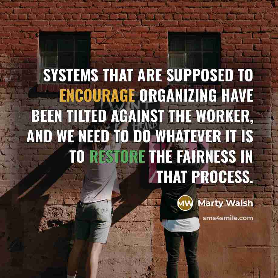 “Systems that are supposed to encourage organizing have been tilted…” quote by Marty Walsh