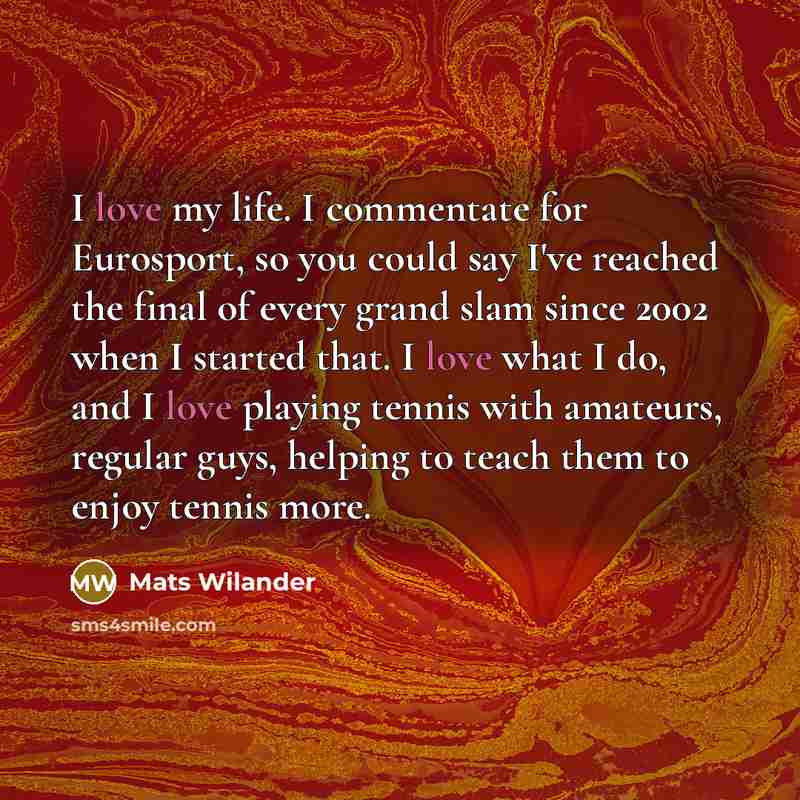 “I love my life. I commentate for Eurosport, so you…” quote by Mats Wilander