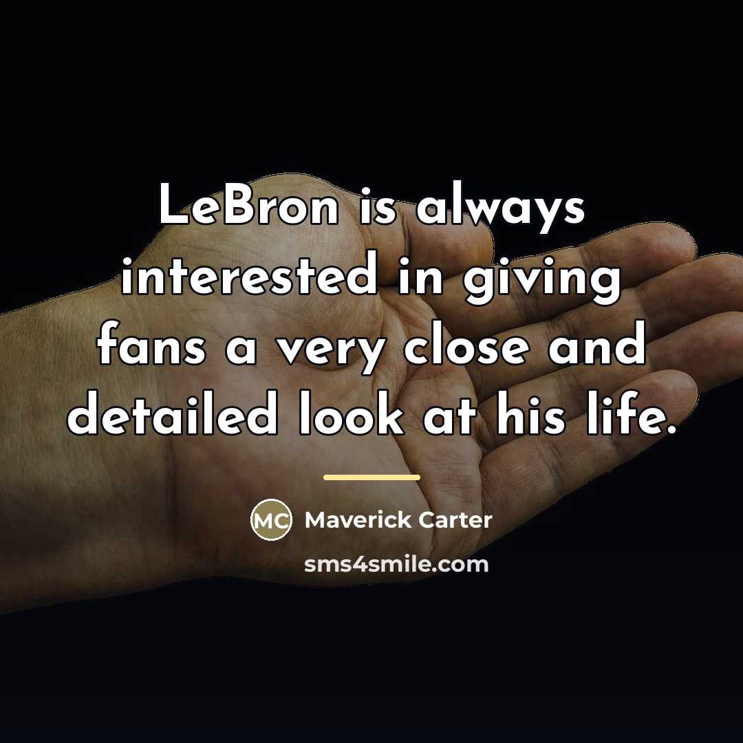 “LeBron is always interested in giving fans a very close…” quote by Maverick Carter