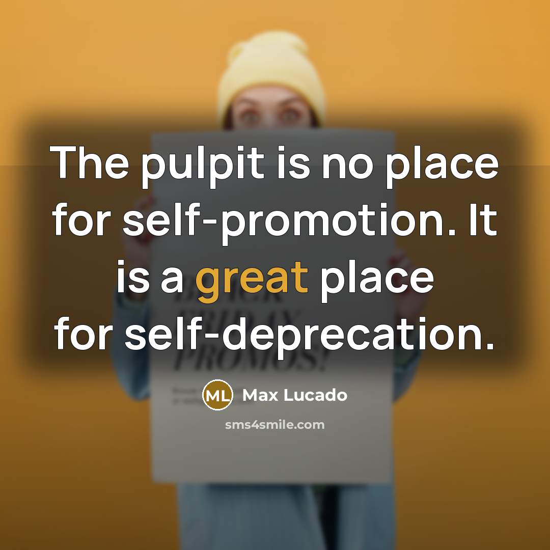 “The pulpit is no place for self-promotion. It is a…” quote by Max Lucado