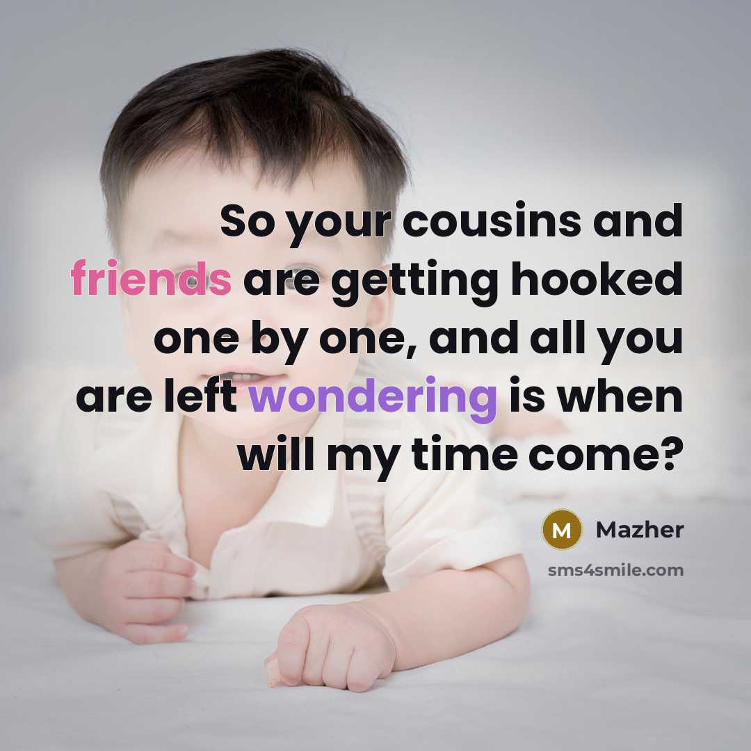 “So your cousins and friends are getting hooked one by one, and all you are left wondering is when will my time come?” quote by Mazher