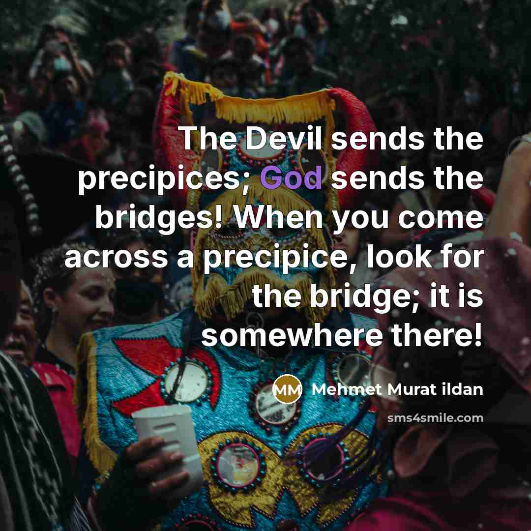 “The Devil sends the precipices; God sends the bridges! When…” quote by Mehmet Murat Ildan