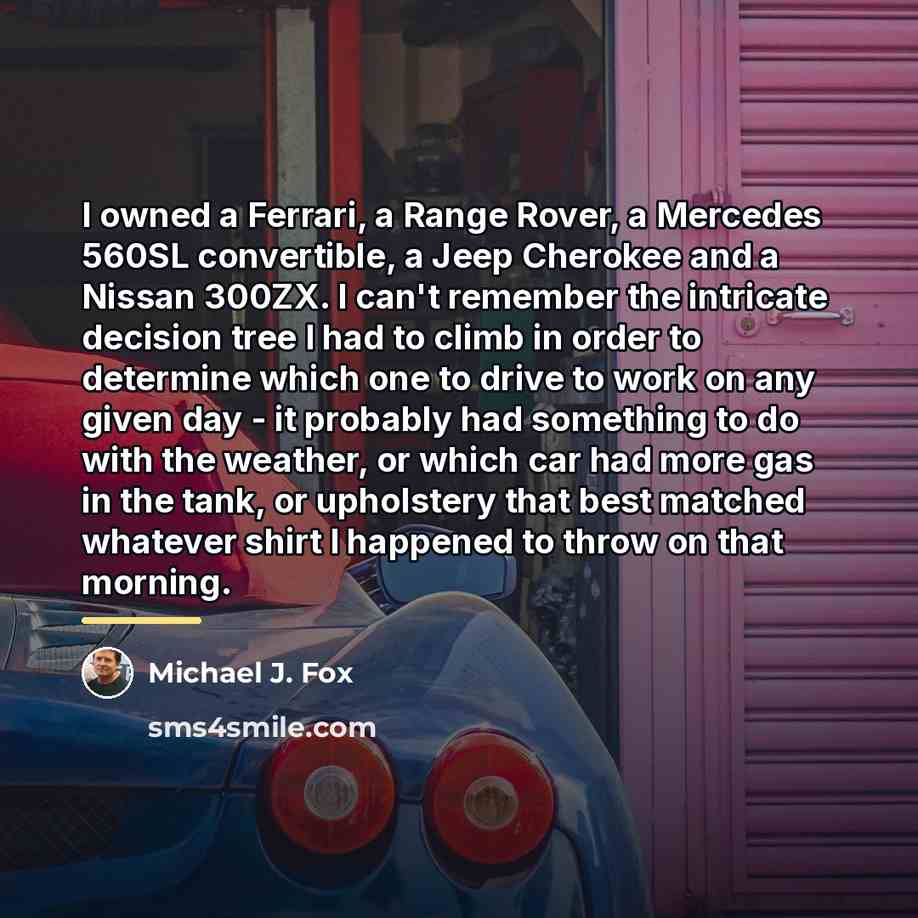 “I owned a Ferrari, a Range Rover, a Mercedes 560SL…” quote by Michael J. Fox