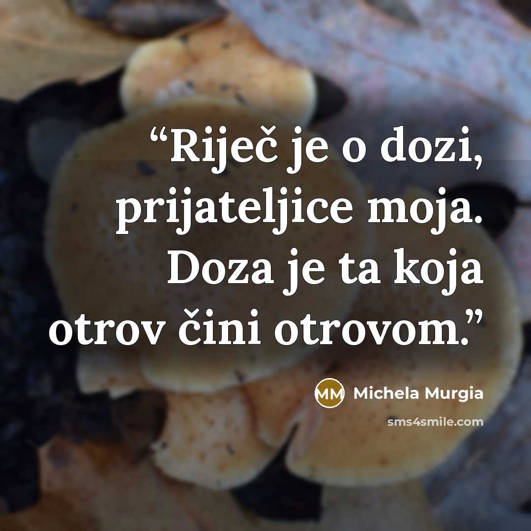 “Riječ je o dozi, prijateljice moja. Doza je ta koja otrov čini otrovom.” quote by Michela Murgia