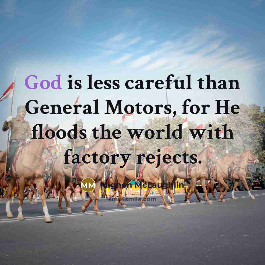 “God is less careful than General Motors, for He floods…” quote by Mignon McLaughlin