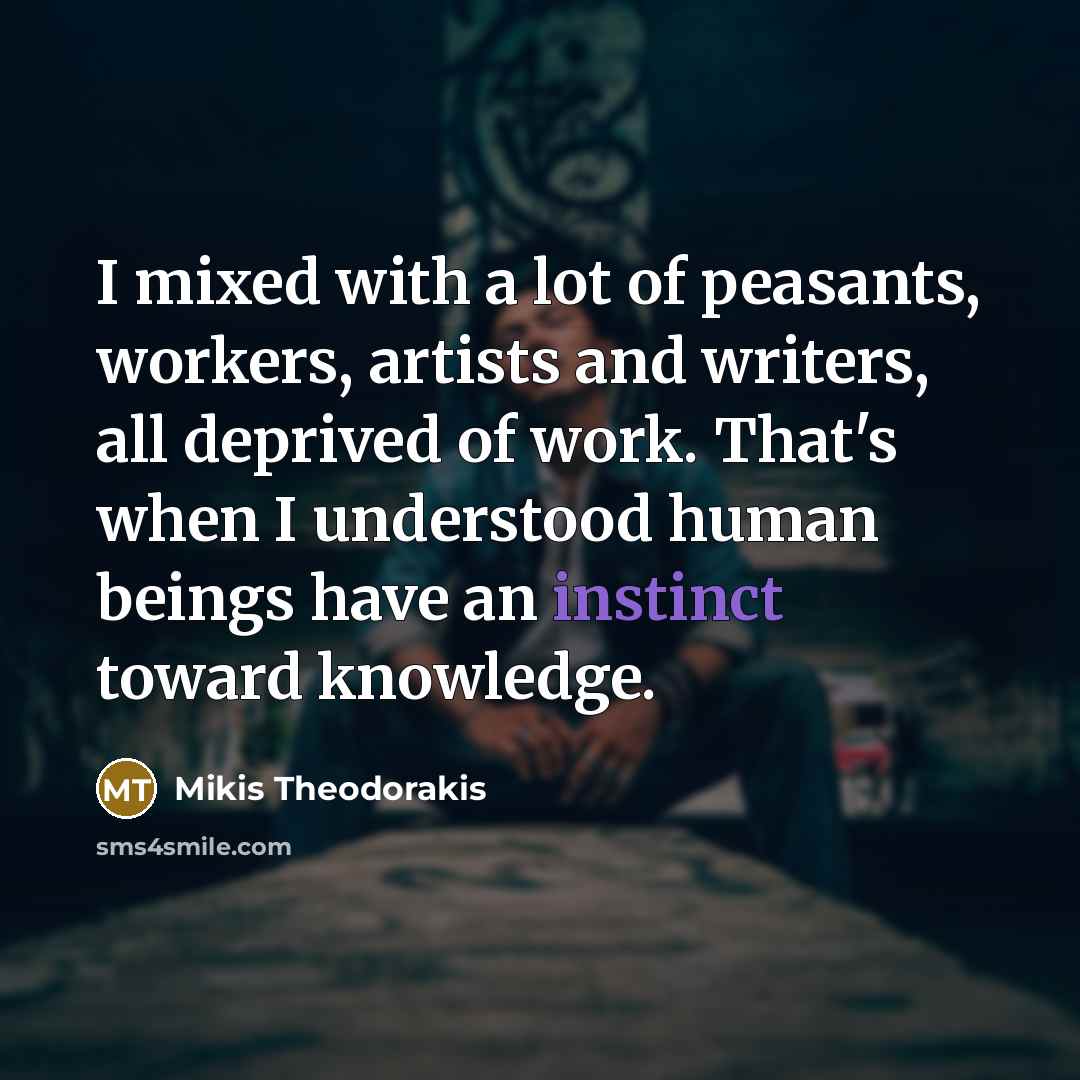 “I mixed with a lot of peasants, workers, artists and…” quote by Mikis Theodorakis