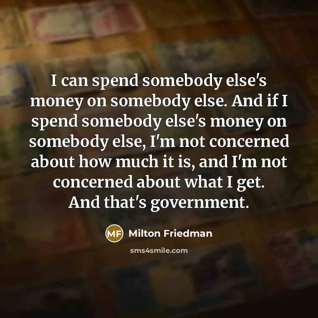 “I can spend somebody else's money on somebody else. And…” quote by Milton Friedman