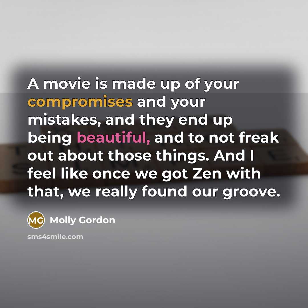 “A movie is made up of your compromises and your…” quote by Molly Gordon