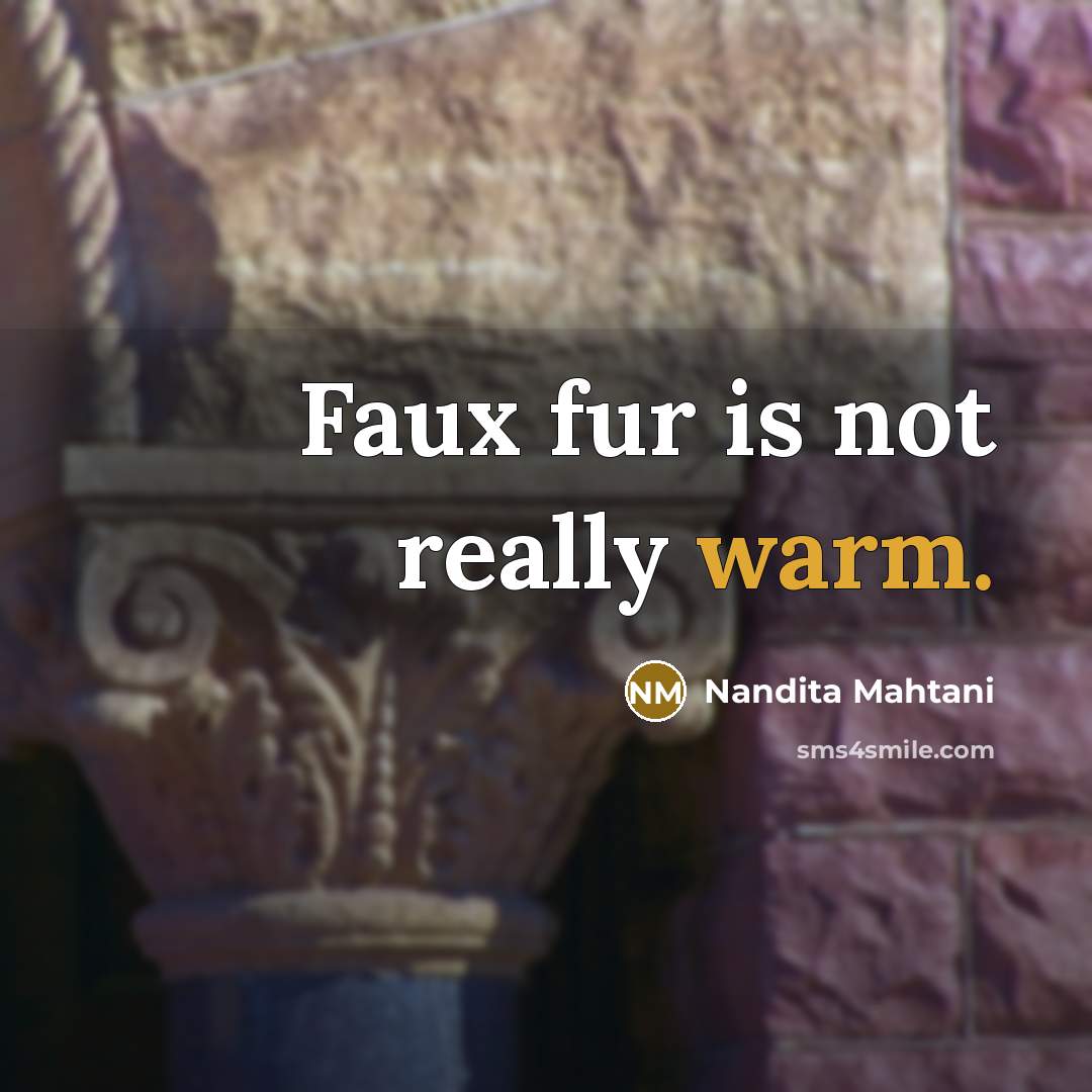 “Faux fur is not really warm.…” quote by Nandita Mahtani