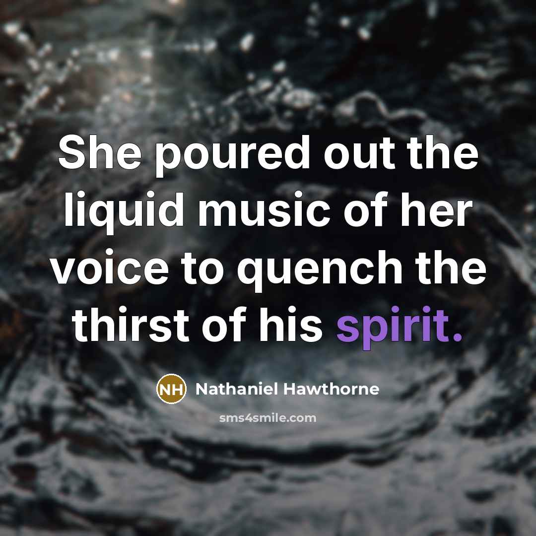 “She poured out the liquid music of her voice to…” quote by Nathaniel Hawthorne
